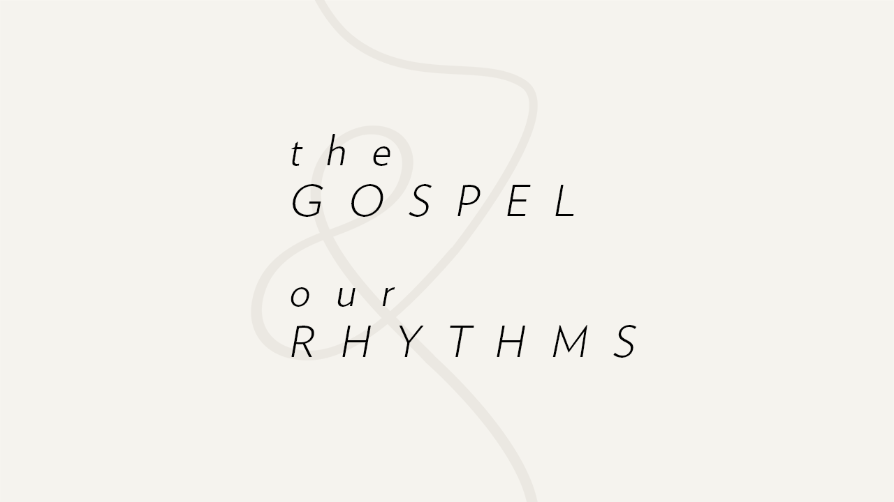 The Gospel and Our Rhythms