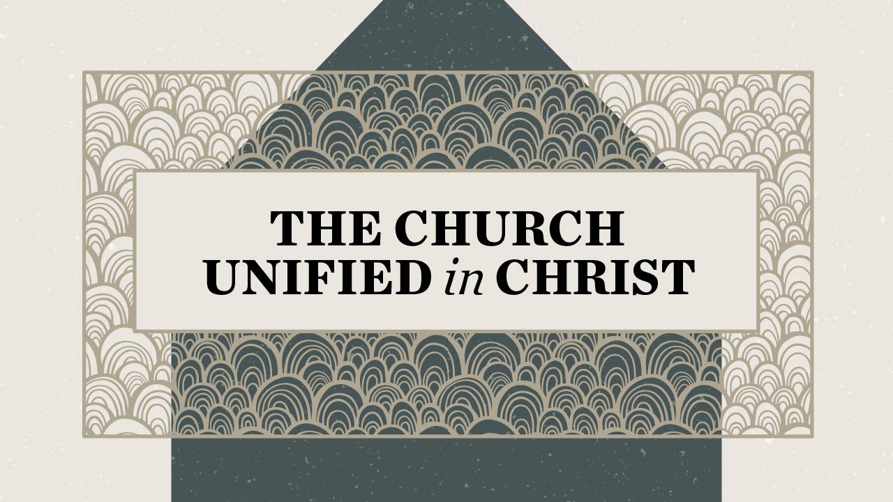 The Church Unified in Christ